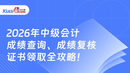 2026年中級會計成績查詢、復核及證書領取全攻略 信息技術咨詢服務助你全程無憂